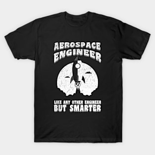 Aerospace Engineer Like Any Other Engineer But Smarter T-Shirt